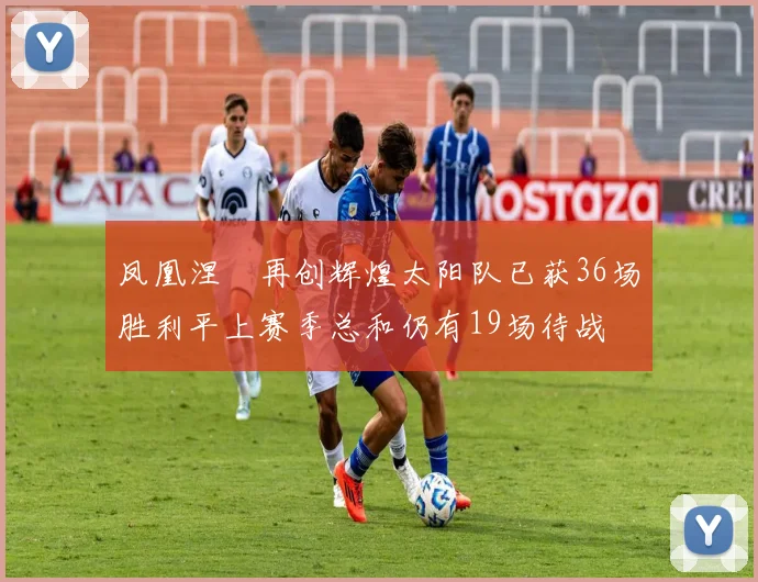 凤凰涅槃再创辉煌太阳队已获36场胜利平上赛季总和仍有19场待战